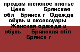 продам женское платье › Цена ­ 200 - Брянская обл., Брянск г. Одежда, обувь и аксессуары » Женская одежда и обувь   . Брянская обл.,Брянск г.